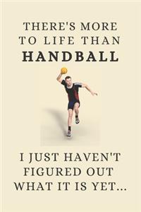 There's More To Life Than Handball - I Just Haven't Figured Out What It Is Yet...