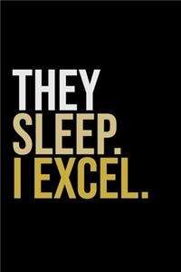 They Sleep. I Excel.