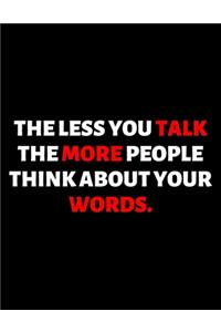 The Less You Talk The More People Think About Your Words
