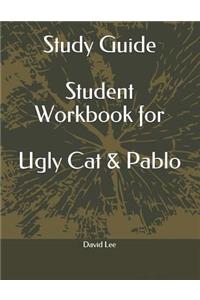Study Guide Student Workbook for Ugly Cat & Pablo