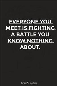 Everyone You Meet Is Fighting a Battle You Know Nothing about: Motivation, Notebook, Diary, Journal, Funny Notebooks