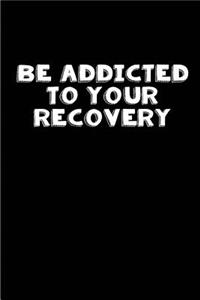 Be addicted to your Recovery