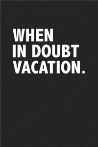 When in Doubt Vacation