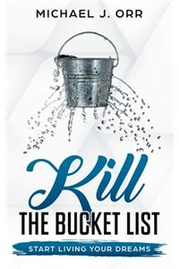 KILL the Bucket List: Start Living Your Dreams