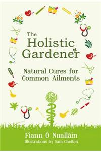 The Holistic Gardener: Natural Cures for Common Ailments