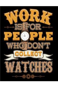 Work Is for People Who Don't Collect Watches