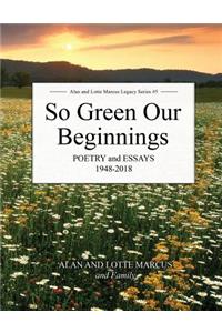 So Green Our Beginnings: Poetryand Essays 1948-2018