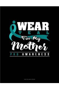 I Wear Teal for My Mother - Pkd Awareness