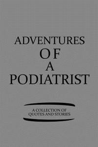 Adventures of a Podiatrist a Collection of Quotes and Stories