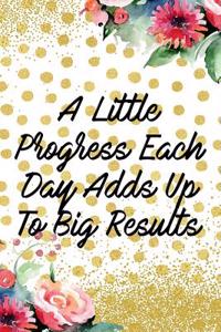 A Little Progress Each Day Adds Up to Big Results: Blank Lined Notebook Journal Diary Composition Notepad 120 Pages 6x9 Paperback Gold Dots