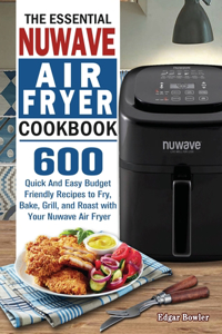 The Essential Nuwave Air Fryer Cookbook