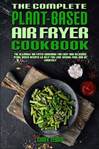 The Complete Plant Based Air Fryer Cookbook