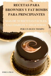 Recetas Para Brownies Y Fat Bombs Para Principiantes Más de 50 Recetas Fáciles, Saludables Y Deliciosas Por Un Buen Tiempo