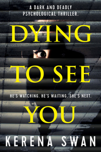 Dying To See You: A Dark and Deadly Psychological Thriller