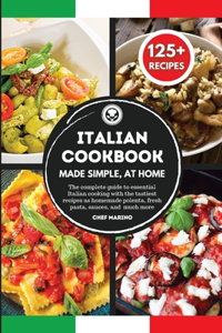 ITALIAN COOKBOOK Made Simple, at Home The complete guide to essential Italian cooking with the tastiest recipes as homemade polenta, fresh pasta, sauces, and much more