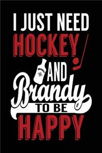 I Just Need Hockey And Brandy To Be Happy