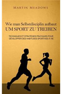 Wie man Selbstdisziplin aufbaut um Sport zu treiben