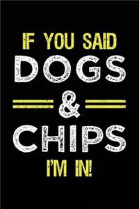 If You Said Dogs & Chips I'm In: Lined Notebooks & Journals To Write In