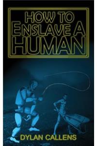 How to Enslave a Human