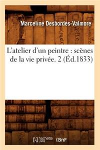 L'Atelier d'Un Peintre: Scènes de la Vie Privée. 2 (Éd.1833)