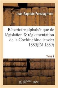 Répertoire Alphabétique de Législation Et de Réglementation de la Cochinchine Janvier 1889 Tome 2
