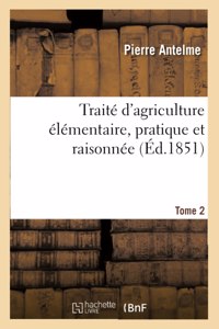 Traité d'Agriculture Élémentaire, Pratique Et Raisonnée. Tome 2