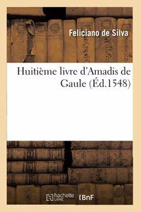 Huitième+ Livre d'Amadis de Gaule, Auquel Sont Recitées Les Hautes Prouesses