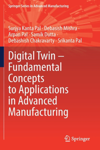 Digital Twin – Fundamental Concepts to Applications in Advanced Manufacturing