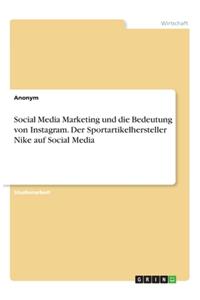Social Media Marketing und die Bedeutung von Instagram. Der Sportartikelhersteller Nike auf Social Media