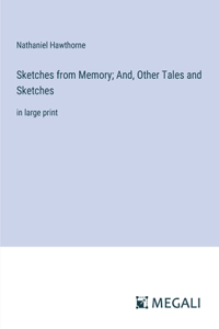 Sketches from Memory; And, Other Tales and Sketches