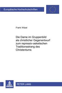 Dame Im Gruppenbild ALS Christlicher Gegenentwurf Zum Repressiv-Asketischen Traditionsstrang Des Christentums: Eruierung, Vergleich Und Bewertung Zweier Theologisch-Ethischer Konzepte: Heinrich Boell: Gruppenbild Mit Dame, Soeren Kierkegaard: Der Liebe Tun