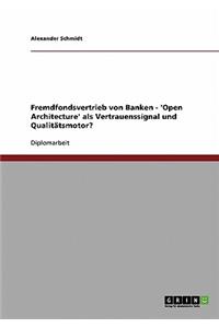 Fremdfondsvertrieb von Banken - 'Open Architecture' als Vertrauenssignal und Qualitätsmotor?