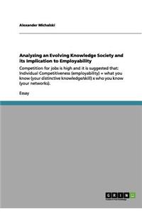Analyzing an Evolving Knowledge Society and its Implication to Employability: Competition for jobs is high and it is suggested that: Individual Competitiveness (employability) = what you know (your distinctive knowledge/skill)