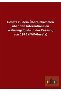 Gesetz zu dem Übereinkommen über den Internationalen Währungsfonds in der Fassung von 1976 (IWF-Gesetz)