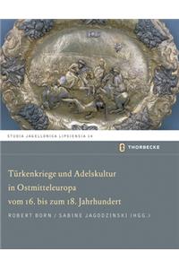 Turkenkriege Und Adelskultur in Ostmitteleuropa Vom 16.-18. Jahrhundert