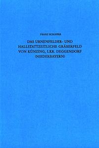 Das Urnenfelder- Und Hallstattzeitliche Graberfeld Von Kunzing