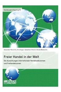 Freier Handel in der Welt. Die Auswirkungen internationaler Handelsabkommen und Freihandelszonen