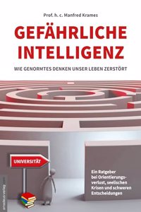 Gefahrliche Intelligenz: Wie genormtes Denken unser Leben zerstort