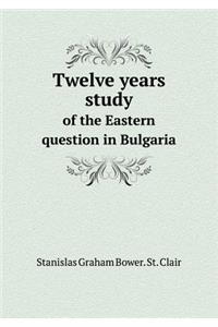 Twelve Years Study of the Eastern Question in Bulgaria