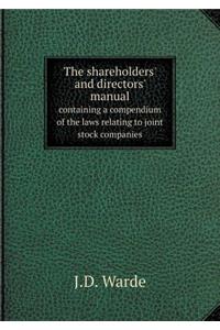 The shareholders' and directors' manual containing a compendium of the laws relating to joint stock companies