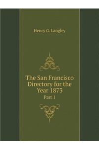 The San Francisco Directory for the Year 1873 Part 1