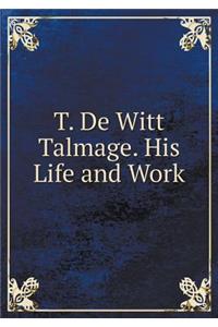 T. De Witt Talmage. His Life and Work