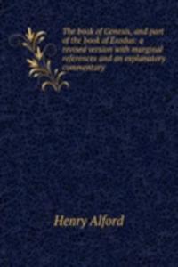 book of Genesis, and part of the book of Exodus: a revised version with marginal references and an explanatory commentary