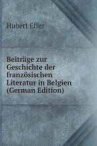 Beitrage zur Geschichte der franzosischen Literatur in Belgien (German Edition)