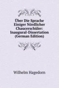 Uber Die Sprache Einiger Nordlicher Chaucerschuler: Inaugural-Dissertation (German Edition)