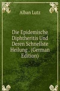 Die Epidemische Diphtheritis Und Deren Schnellste Heilung . (German Edition)