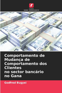 Comportamento de Mudança de Comportamento dos Clientes no sector bancário no Gana