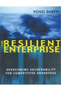 The Resilient Enterprise : Overcoming Vulnerability for Competitive Advantage