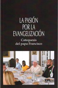 La pasion por la evangelizacion. Catequesis del papa Francisco
