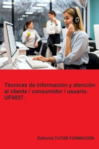 Técnicas de información y atención al cliente / consumidor / usuario. UF0037.